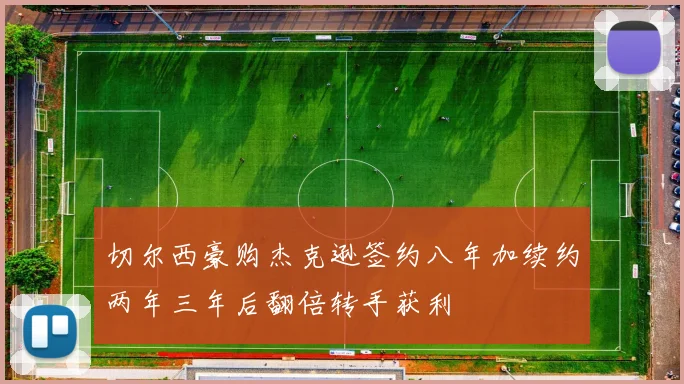 切尔西豪购杰克逊签约八年加续约两年三年后翻倍转手获利