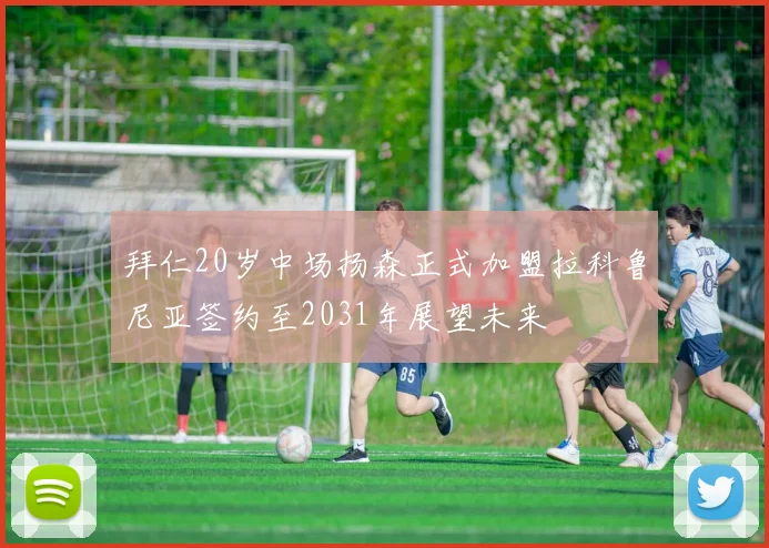 拜仁20岁中场扬森正式加盟拉科鲁尼亚签约至2031年展望未来